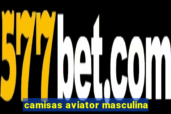 camisas aviator masculina